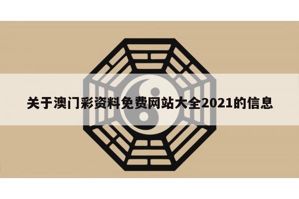 关于澳门彩资料免费网站大全2021的信息